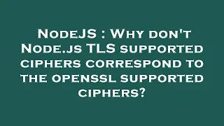 NodeJS Why don t Node js TLS supported ciphers correspond to the openssl supported ciphers