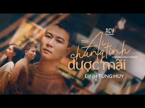 Download MP3 AI CHUNG TÌNH ĐƯỢC MÃI - ĐINH TÙNG HUY | OFFICIAL MUSIC VIDEO