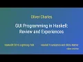 Oliver Charles - GUI Programming in Haskell Review and Experiences HaskellX 2015 Lightning Talk