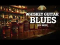 WHISKEY GUITAR BLUES – 30 MIN of Gritty Blues Guitar and Soulful Vibes