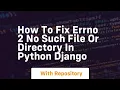 How to fix errno 2 no such file or directory in python django