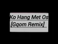 Download Lagu Ko Hang Met Os (Gqom Remix)
