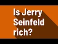 Is Jerry Seinfeld rich