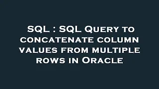 SQL SQL Query to concatenate column values from multiple rows in Oracle