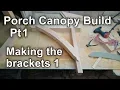Porch Canopy Build Pt1 - Making the brackets 1
