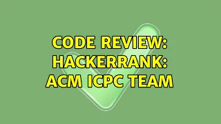Code Review HackerRank ACM ICPC Team 2 Solutions