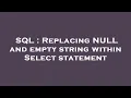 SQL Replacing NULL and empty string within Select statement
