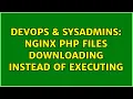 DevOps SysAdmins nginx PHP files downloading instead of executing