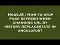 NodeJS How to stop page refresh when changing url by history replacestate in angularjs