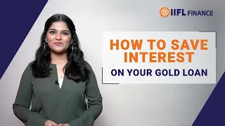 How to Save Interest on Gold Loan? | Gold Loan |IIFL Finance