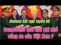 Lagu Hun Sen bất ngờ tuyên bố Campuchia mãi mãi ghi nhớ công ơn Việt Nam?