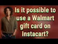 Is it possible to use a Walmart gift card on Instacart