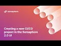Creating a new project in the Semaphore 2 0 UI