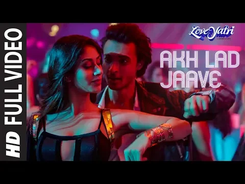 Download MP3 Full Video: Akh Lad Jaave | Loveyatri | Aayush S|Warina H |Badshah, Tanishk Bagchi,Jubin N, ,Asees K