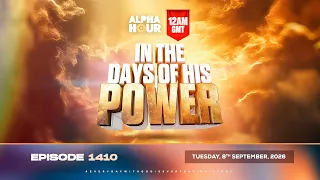 ALPHA HOUR EPISODE 1410 ||  IN THE DAYS OF HIS POWER  || TUESDAY SEPTEMBER 8TH, 2026