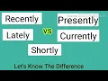 Presently vs Shortly Currently or Recently Lately vs Recently Presently vs currently Lately use