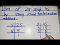 Lcm of 25 and 45 by using prime factorizatin method how to find lcm
