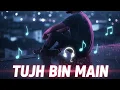 Lagu Tujh Bin Main | Emotional Lo-Fi OST | Sad Romantic Song