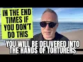 In The End Times If You Don't Do THIS You Will Be Delivered Into The Hands Of Torturers!