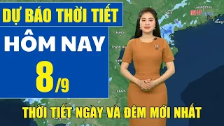 Dự báo thời tiết hôm nay mới nhất ngày 8/9 | Dự báo thời tiết 3 ngày tới