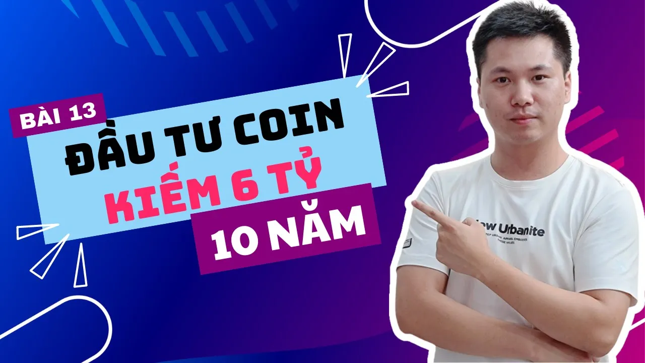 Outline Video Bài 13: Cách Đầu Tư Coin để có 6 Tỷ sau 10 năm cho người có mức lương 10 triệu - 20 triệu/tháng