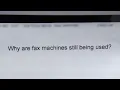 Why are fax machines still being used