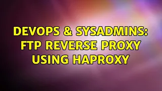 DevOps SysAdmins ftp reverse proxy using haproxy
