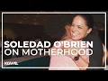 Journalist Soledad O Brien opens up about being a mother