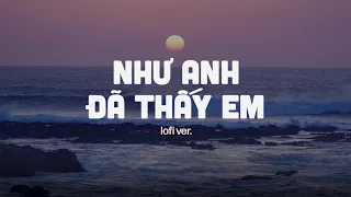 Như Anh Đã Thấy Em (Lofi Ver) - PhucXp  | Tháng năm xa rồi còn mình anh thôi..