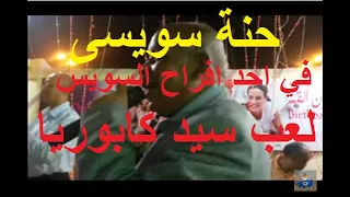 حنة سويسي فى احد افراح السويس  لعب الريس سيد كابوريا    نوفمبر      دندنها
