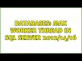 Databases MAX worker thread in SQL server 16