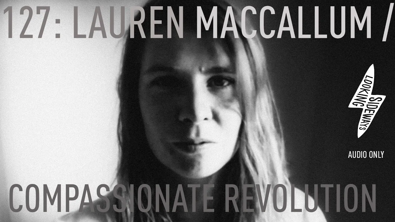 Lauren MacCallum On Compassionate Activism | Looking Sideways | 127
