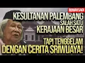 RIDWAN SAIDI: KESULTANAN PALEMBANG SALAH SATU KERAJAAN BESAR, TAPI TENGGELAM DENGAN FIKSI SRIWIJAYA!