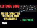 2486 Append Characters to String to Make Subsequence Two Pointer String Greedy O n Amazon