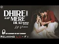 Lagu Dheere Dheere Aap Mere || Relaxing Lo- FI Version || दिल के मेहमान हो गए | 90s Hindi Lo-Fi Song