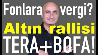 Fonlara vergi | Altın rallisi! | Ülker şoku | Tera ve BofA'nın dev alımı
