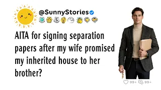 AITA for signing separation papers after my wife promised my inherited house to her brother
