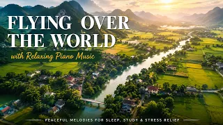 Flying Over the World with Relaxing Piano Music | Peaceful Melodies for Sleep, Study & Stress Relief