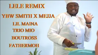 lele remix ybw smith x lil maina x mejja x trio mio x boutross x fathermoh