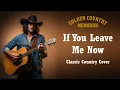 Lagu If You Leave Me Now – Chicago (Classic Country Cover)