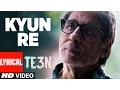 KYUN RE Lyrical Video Song | TE3N | Amitabh Bachchan, Nawazuddin Siddiqui \u0026 Vidya Balan | T-Series