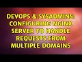 DevOps SysAdmins Configuring nginx server to handle requests from multiple domains