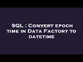 SQL Convert epoch time in Data Factory to datetime