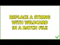 Replace a string with wildcard in a batch file