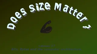 Lesson 37 - Bits Bytes and the computer architecture Does Size Matter