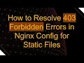 How to Resolve 403 Forbidden Errors in Nginx Config for Static Files