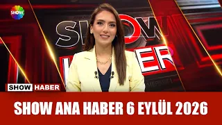 Show Ana Haber 6 Eylül 2026