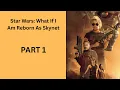 Star Wars What If I Am Reborn As Skynet PART 1