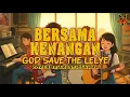 Lagu GOD SAVE THE LELYE - BERSAMA KENANGAN (COVER AKUSTICSANNN)