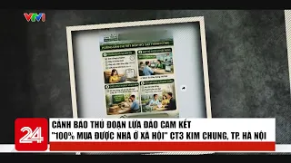 Cảnh báo thủ đoạn lừa đảo cam kết "100% mua được nhà ở xã hội" CT3 Kim Chung | Cụm tin | VTV24